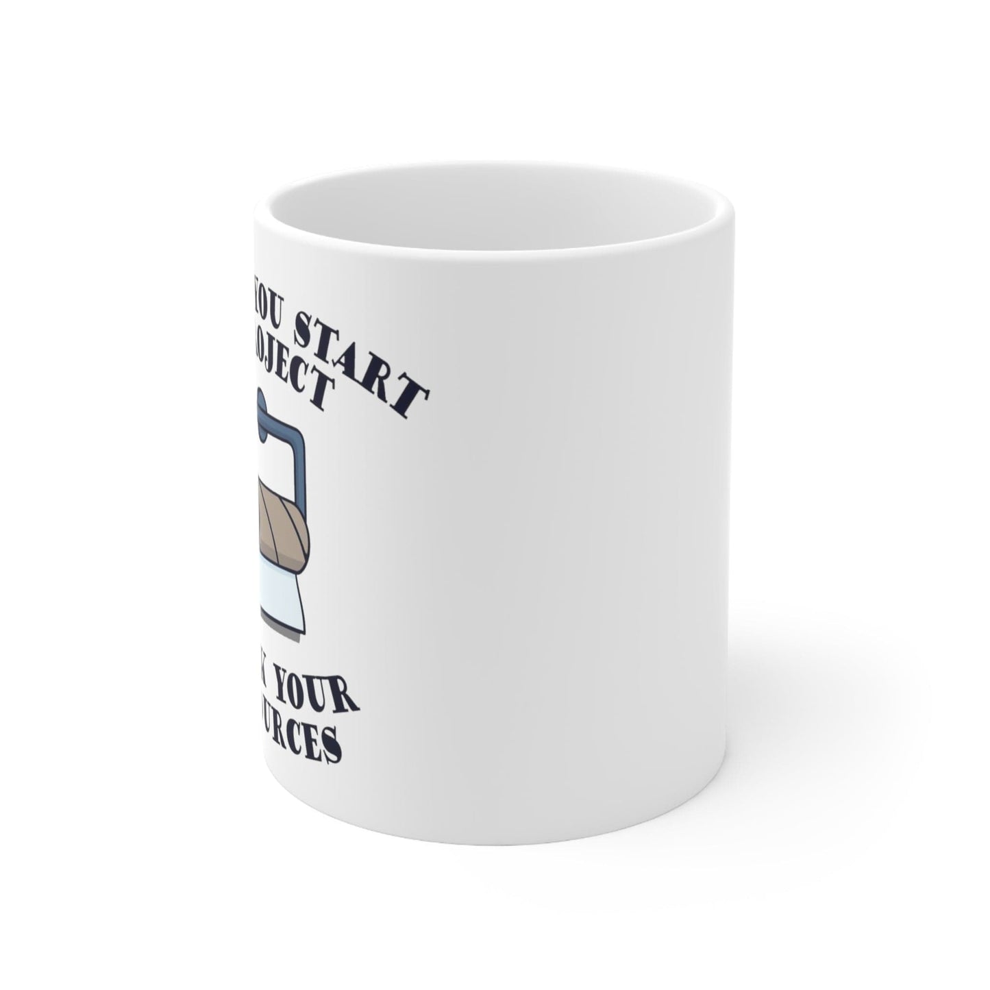 Before You Start A Project ~ 11oz Ceramic Mug
